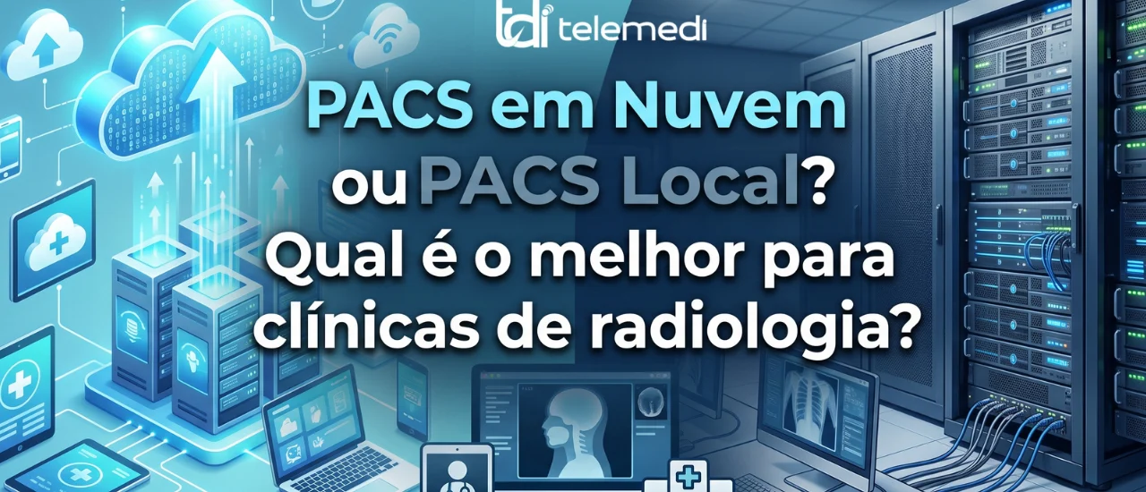 Comparativo entre PACS em nuvem ou PACS local para clínicas de radiologia