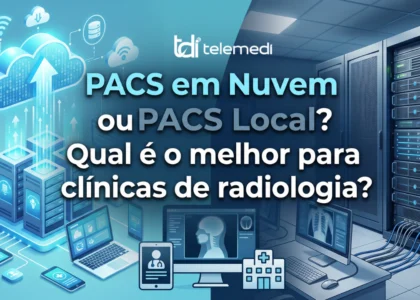 Comparativo entre PACS em nuvem ou PACS local para clínicas de radiologia